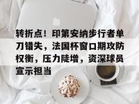 转折点！印第安纳步行者单刀错失，法国杯窗口期攻防权衡，压力陡增，资深球员宣示担当 -WM体育